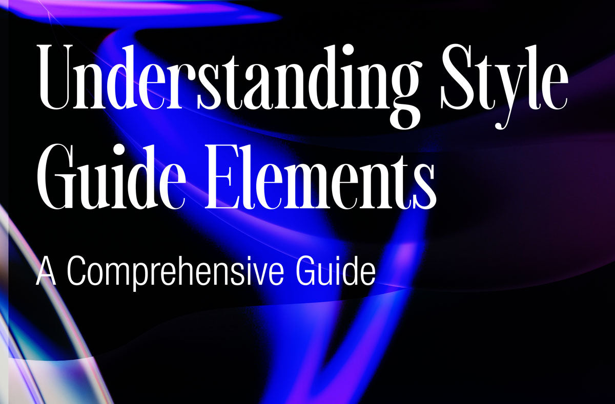 Understanding Style Guide Elements: A Comprehensive Guide